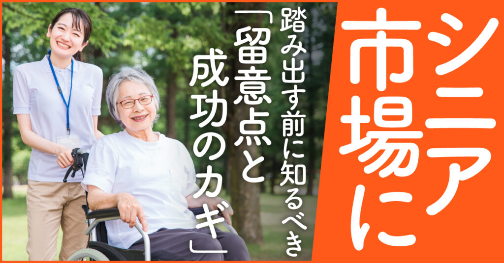 【5月26日(金)16時～】シニア市場に踏み出す前に知るべき留意点と成功のカギ