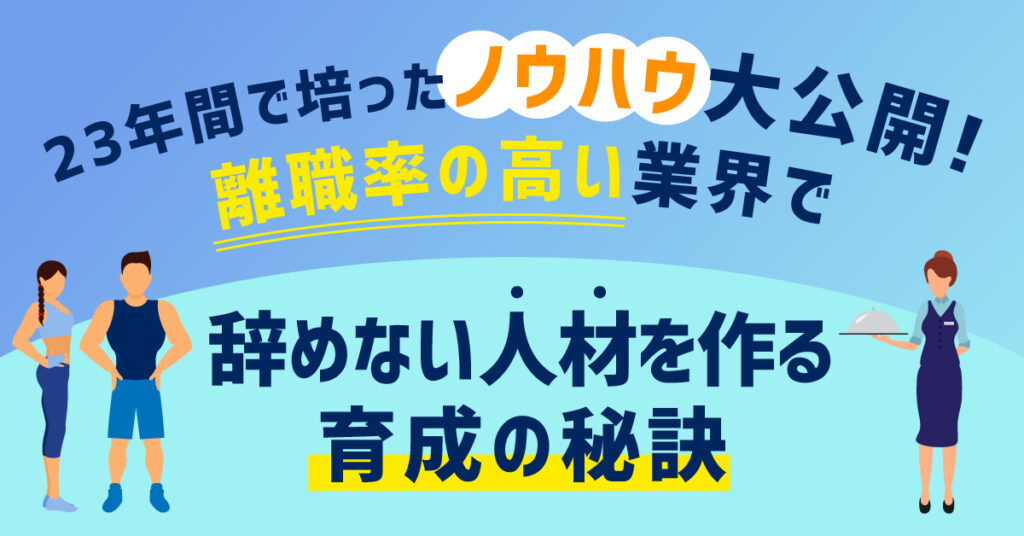 【7月25日(火)14時～】23年間で培ったノウハウ大公開！離職率の高い業界で辞めない人材を作る自立型人材育成の秘訣