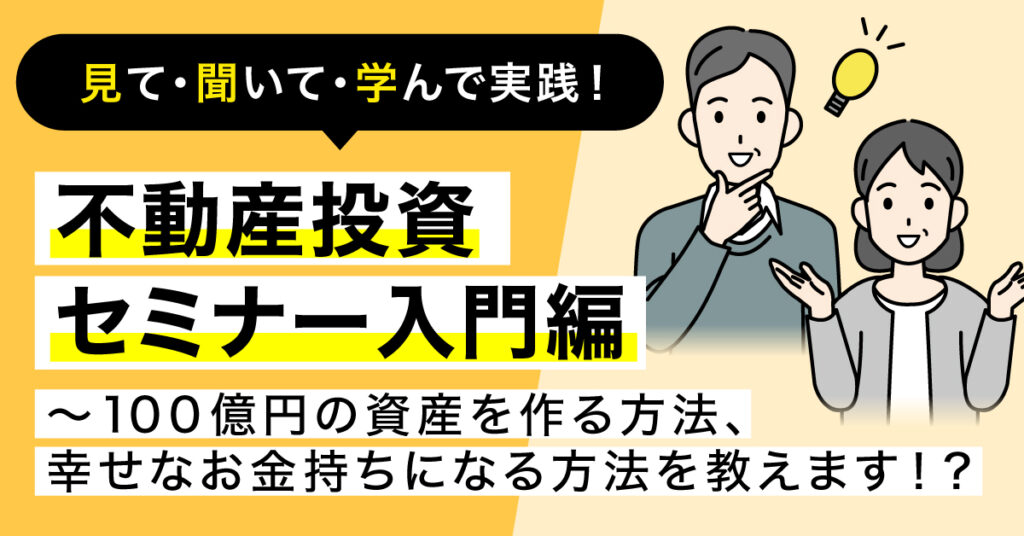 【8月11日(金)10時～】見て・聞いて・学んで実践！不動産投資セミナー入門編 ~100億円の資産を作る方法、幸せなお金持ちになる方法を教えます！？