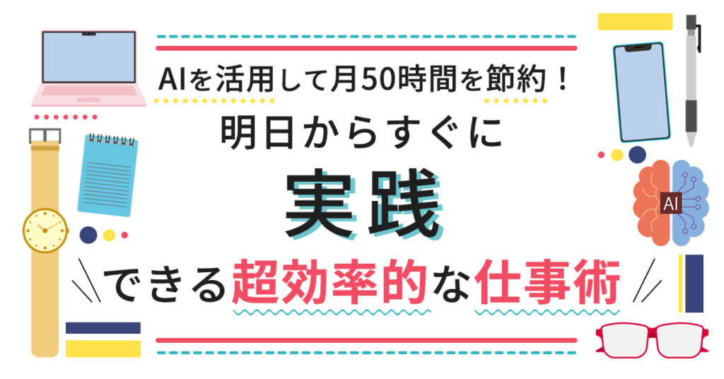 【9月21日(木)15時～】AIを活用して月50時間を節約！明日からすぐに実践できる超効率的な仕事術