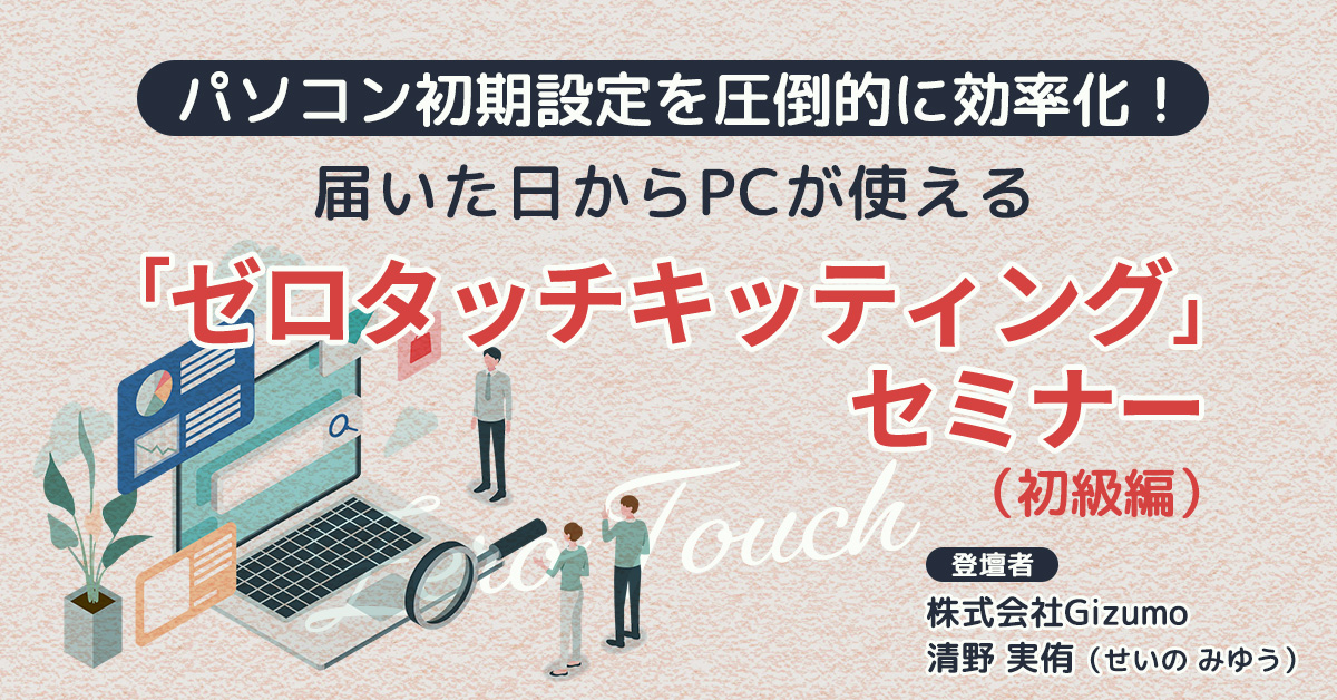 【2月21日(水)13時～】パソコン初期設定を圧倒的に効率化！届いた日からPCが使える「ゼロタッチキッティング」セミナー（初級編）