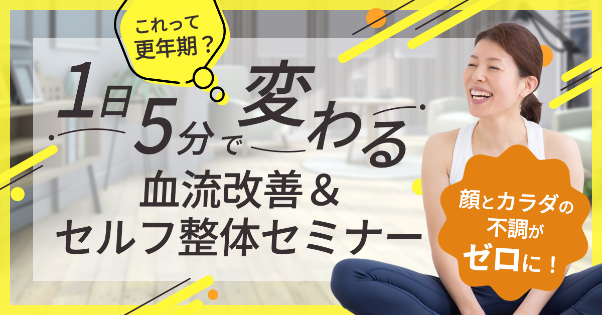 【2月24日(土)10時～】【１日５分で変わる】これって更年期？顔とカラダの不調がゼロに！血流改善＆セルフ整体セミナー