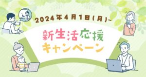 《2024年4月1日(月)〜》新生活応援キャンペーン