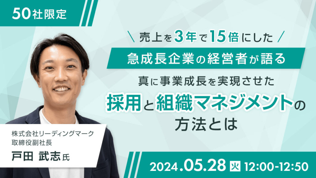 【5月28日(火)12時～】売上を3年で15倍にした急成長企業の経営者が語る、真に事業成長を実現させた採用と組織マネジメントの方法とは