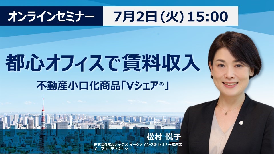 【7月2日(火)15時～】【都心オフィスで賃料収入】不動産小口化商品「Vシェア®」