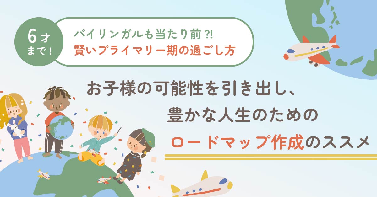 【7月25日(木)20時～】【バイリンガルも当たり前?!賢いプライマリー期の過ごし方】 〜お子様の可能性を引き出し、豊かな人生のためのロードマップ作成のススメ〜