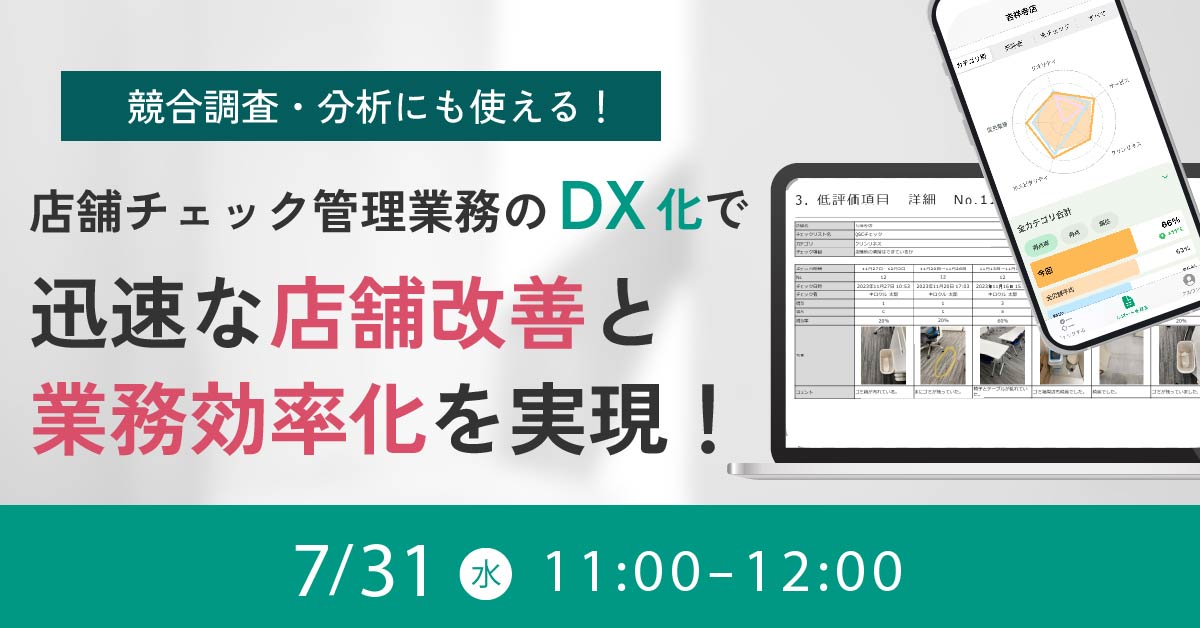 【7月31日(水)11時～】【競合調査・分析にも使える！】店舗チェック管理業務のDX化で迅速な店舗改善と業務効率化を実現！