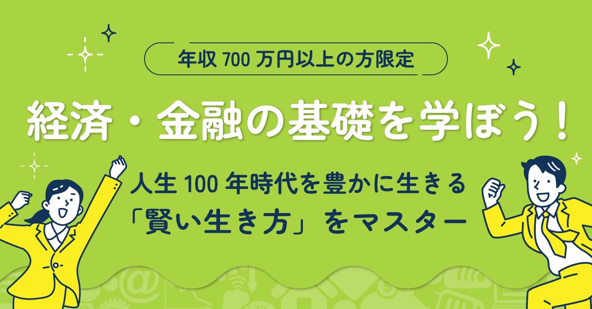 【8月18日(日)10時～】【年収700万円以上の方限定】経済・金融の基礎を学ぼう！人生100年時代を豊かに生きる「賢い生き方」をマスター