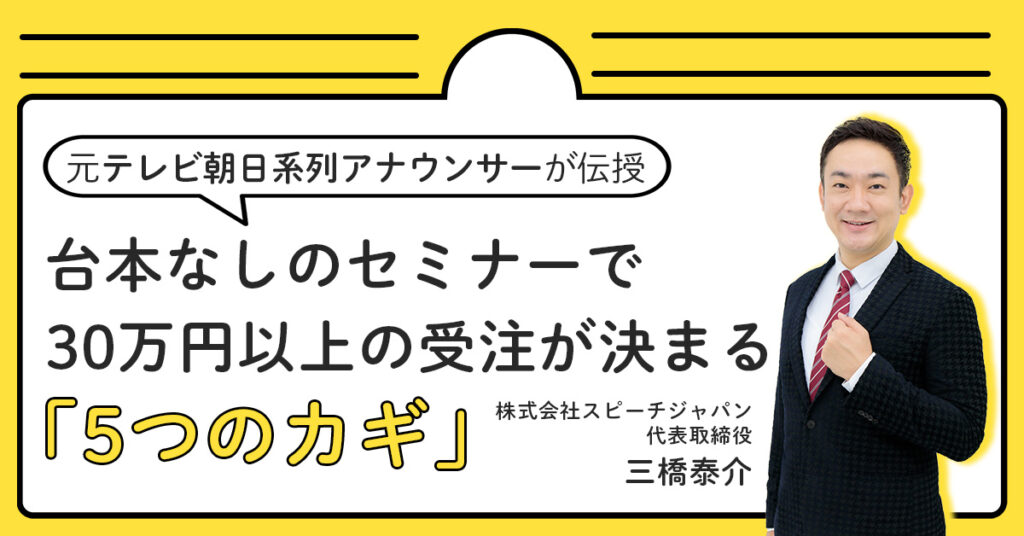 【9月5日(木)11時～】【元テレビ朝日系列アナウンサーが伝授】台本なしのセミナーで30万円以上の受注が決まる「5つのカギ」