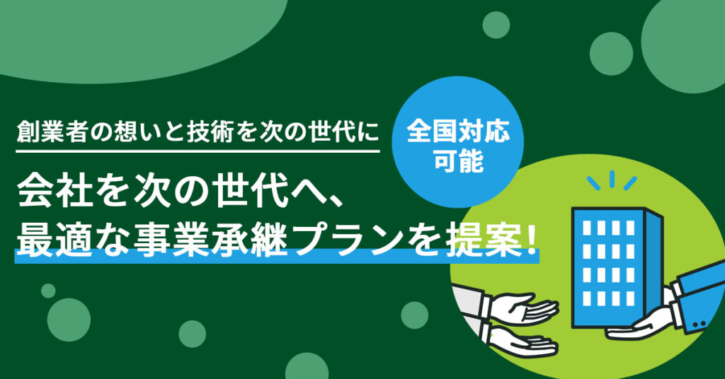 【創業者の想いと技術を次の世代に】会社を次の世代へ、最適な事業承継プランを提案！