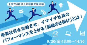 【9月20日(金)13時～】【全国700社以上の組織支援実績】優秀社員を定着させ、イマイチ社員のパフォーマンスを上げる「組織の仕掛け」とは！