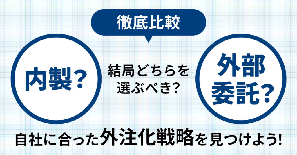 内製？外部委託？結局どちらを選ぶべき？自社に合った外注化戦略を見つけよう！