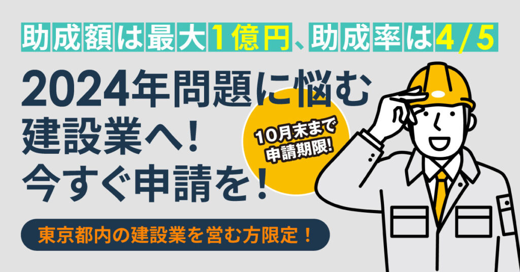 【助成額は最大1億円、助成率は4/5】2024年問題に悩む建設業へ！今すぐ申請を！