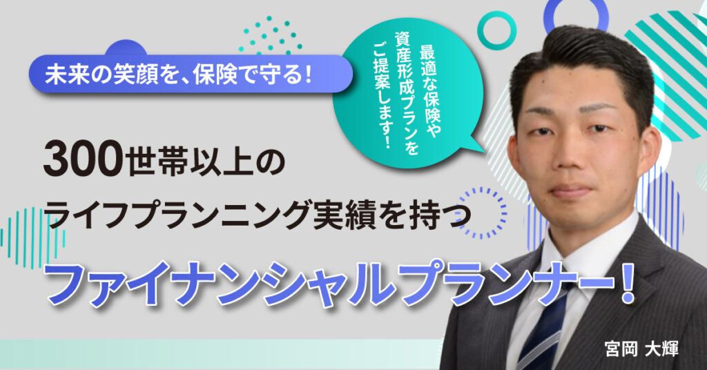 【未来の笑顔を、保険で守る！】300世帯以上のライフプランニング実績を持つファイナンシャルプランナー！