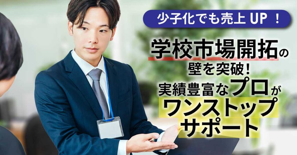 【少子化でも売上UP！】学校市場開拓の壁を突破！実績豊富なプロがワンストップサポート