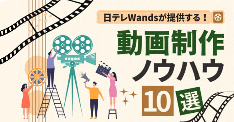 【日テレWandsが提供する！】動画制作のノウハウ10選