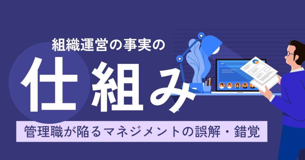 【11月6日(水)13時～】「組織運営の事実の仕組み」管理職が陥るマネジメントの誤解・錯覚