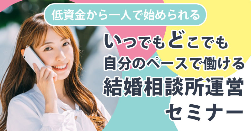 【11月21日(木)14時～】【低資金から一人で始められる】いつでもどこでも自分のペースで働ける結婚相談所運営セミナー