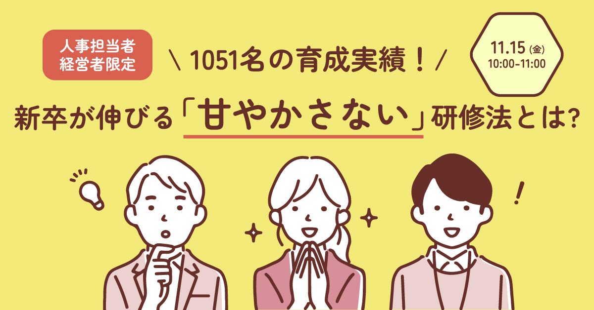 【11月15日(金)10時～】【人事担当者・経営者限定】1051名の育成実績！新卒が伸びる「甘やかさない」研修法とは？