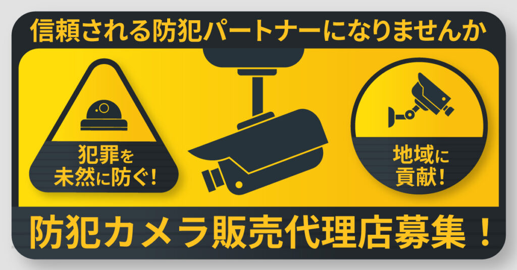 犯罪を未然に防ぐ！地域に貢献！防犯カメラ販売代理店募集！