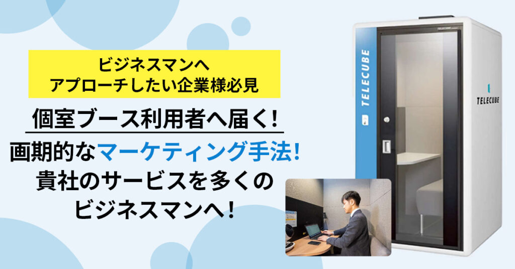 【ビジネスマンへアプローチしたい企業様必見】個室ブース利用者へ届く！画期的なマーケティング手法！貴社のサービスを多くのビジネスマンへ！