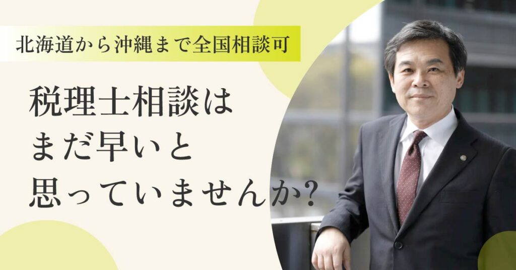 【北海道から沖縄まで全国相談可】税理士相談はまだ早いと思っていませんか？