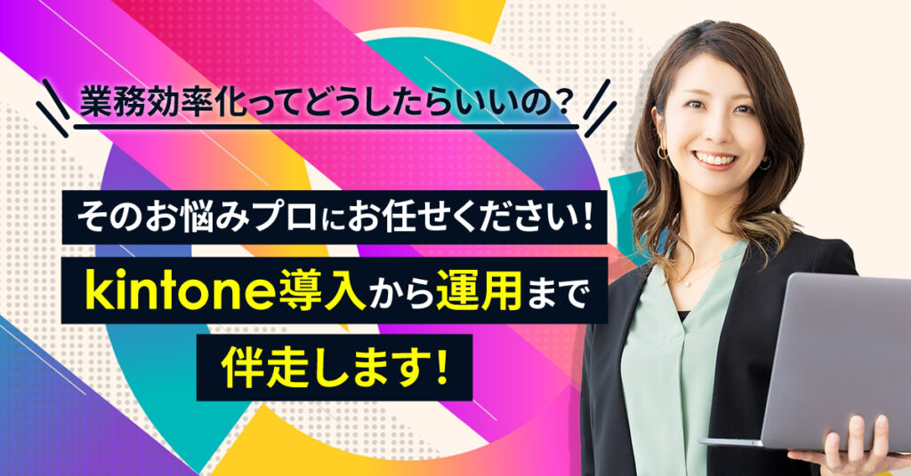 【業務効率化ってどうしたらいいの？】 そのお悩みプロにお任せください！kintone導入から運用まで伴走します！