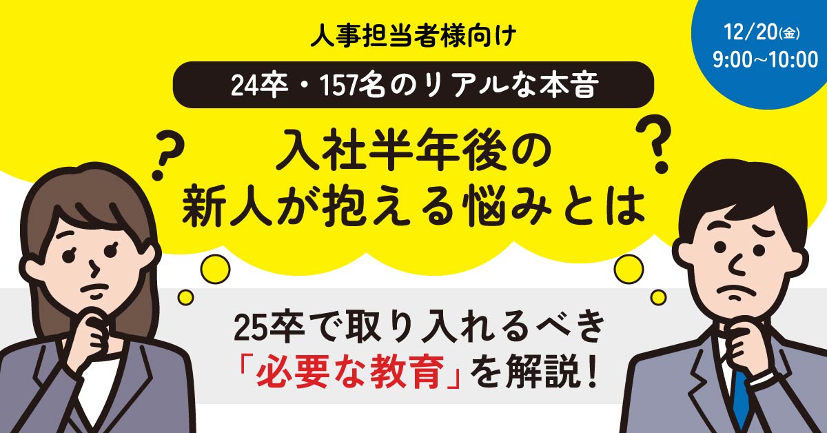 【12月20日(金)9時～】【24卒・157名のリアルな本音】入社半年後の新人が抱える悩みとは？25卒で取り入れるべき「必要な教育」を解説！