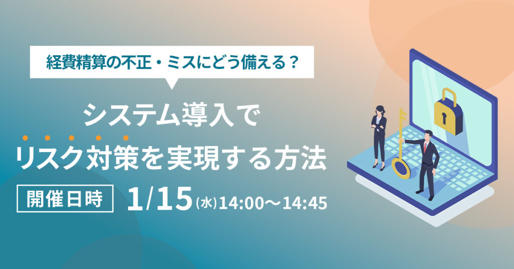 【1月15日(水)14時～】経費精算の不正・ミスにどう備える？システム導入でリスク対策を実現する方法