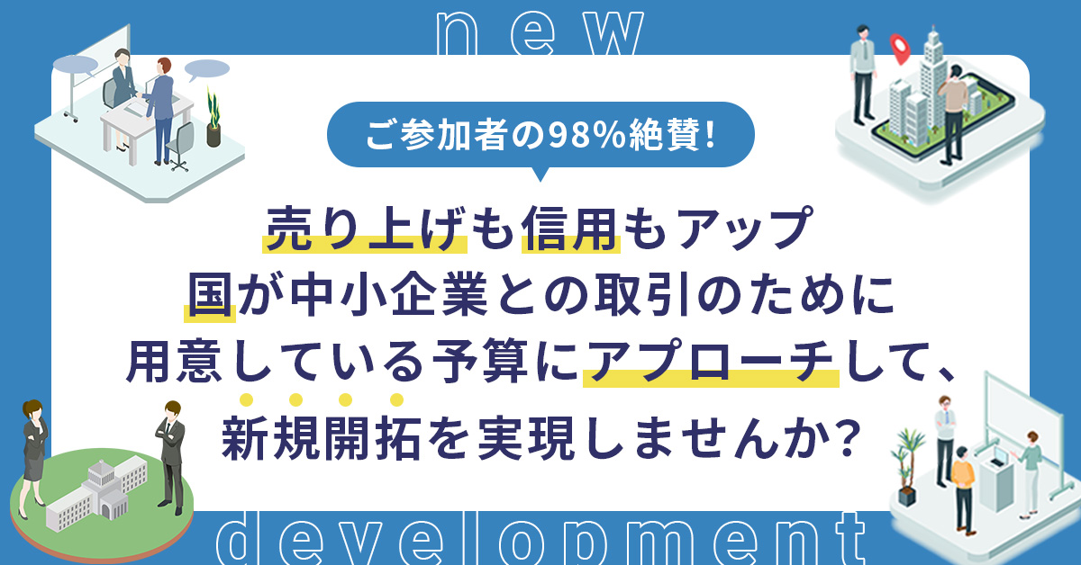 【1月複数日程で開催】 ご参加者の98％絶賛！売り上げも信用もアップ↑国が中小企業との取引のために用意している予算にアプローチして、新規開拓を実現しませんか？