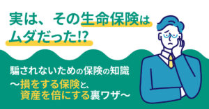 【1月14日(火)20時～】【実は、その生命保険はムダだった⁉】騙されないための保険の知識～損をする保険と、資産を倍にする裏ワザ～