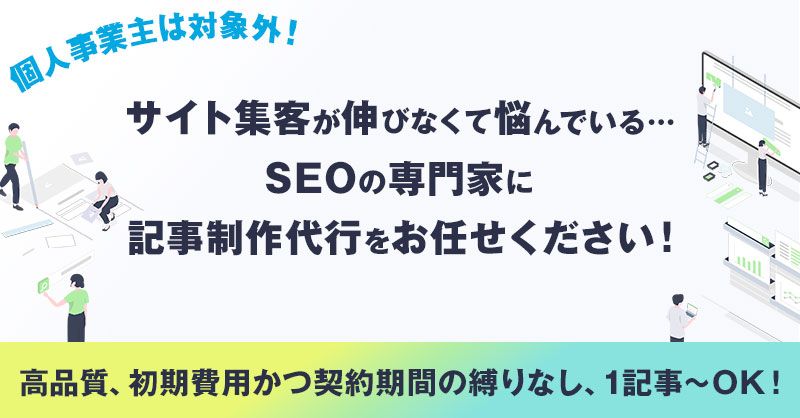 ＜個人事業主は対象外！＞サイト集客が伸びなくて悩んでいる…SEOの専門家に記事制作代行をお任せください！＜高品質、初期費用かつ契約期間の縛りなし、1記事〜OK！＞