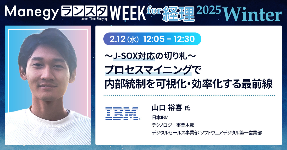 【2月12日(水)12時5分～】〜J-SOX対応の切り札〜プロセスマイニングで内部統制を可視化・効率化する最前線（Manegy／ランスタWEEK／2025Winter）