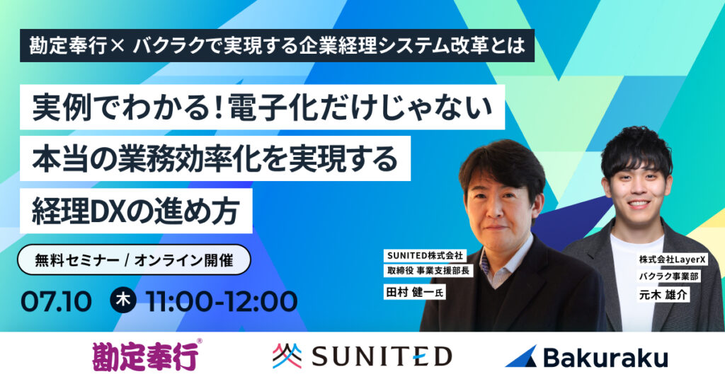 【7月10日(木)11時～】実例でわかる！電子化だけじゃない、本当の業務効率化を実現する経理DXの進め方〜勘定奉行×バクラクで実現する企業経理システム改革〜