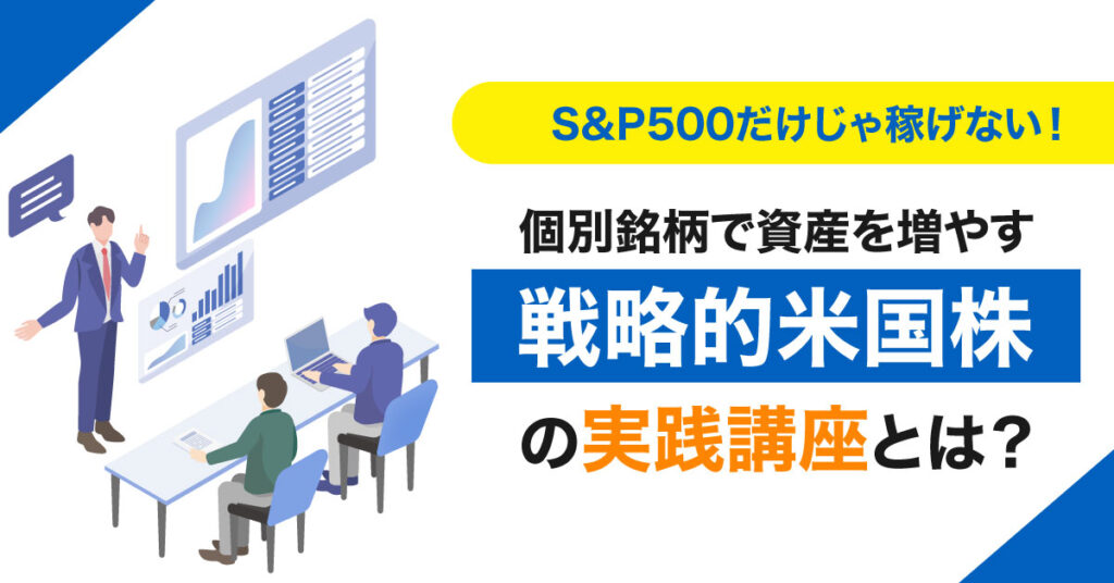 S&P500だけじゃ稼げない！個別銘柄で資産を増やす“戦略的米国株”の実践講座とは？
