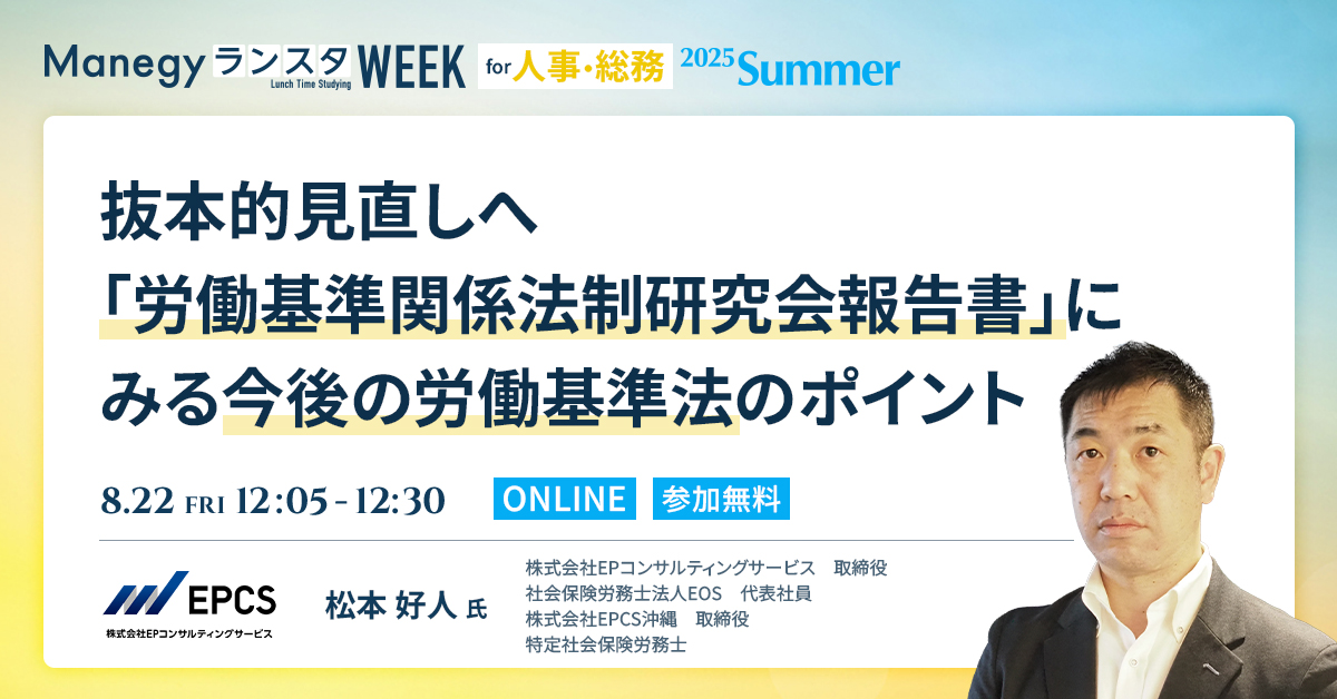 【8月22日(金)12時5分～】抜本的見直しへ／「労働基準関係法制研究会報告書」にみる今後の労働基準法のポイント（Manegy／ランスタWEEK／2025Summer）