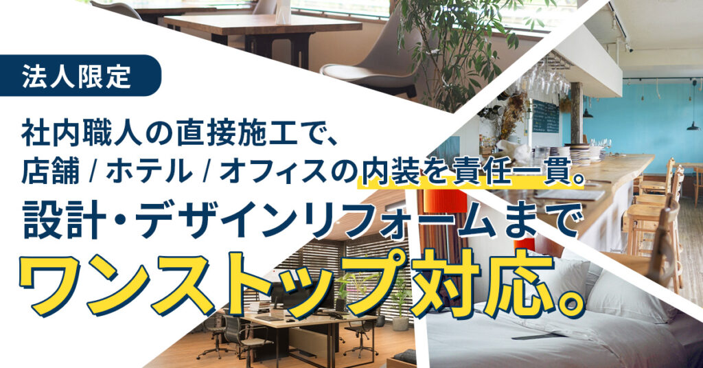 《大阪市の法人様限定》社内職人の直接施工で、店舗／ホテル／オフィスの内装を責任一貫。ー設計・デザインリフォームまでワンストップ対応。ー