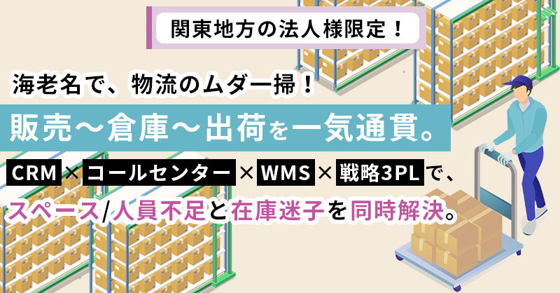 《関東地方の法人様限定！》海老名で、物流のムダ一掃！販売〜倉庫〜出荷を一気通貫。CRM×コールセンター×WMS×戦略3PLで、スペース/人員不足と在庫迷子を同時解決。