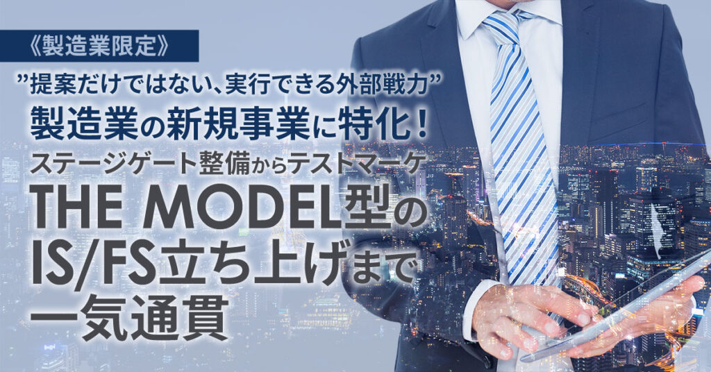 《製造業限定》提案だけでは勝てない。実行できる外部戦力を。製造業の新規事業に特化！ステージゲート整備からテストマーケ、THE MODEL型のIS/FS立ち上げまで一気通貫