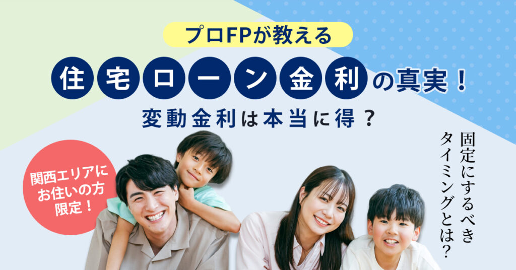 《関西エリアにお住いの方限定！》＼プロFPが教える「住宅ローン金利」の真実！／  ―変動金利は本当に“得”？固定にすべきタイミングとは？―