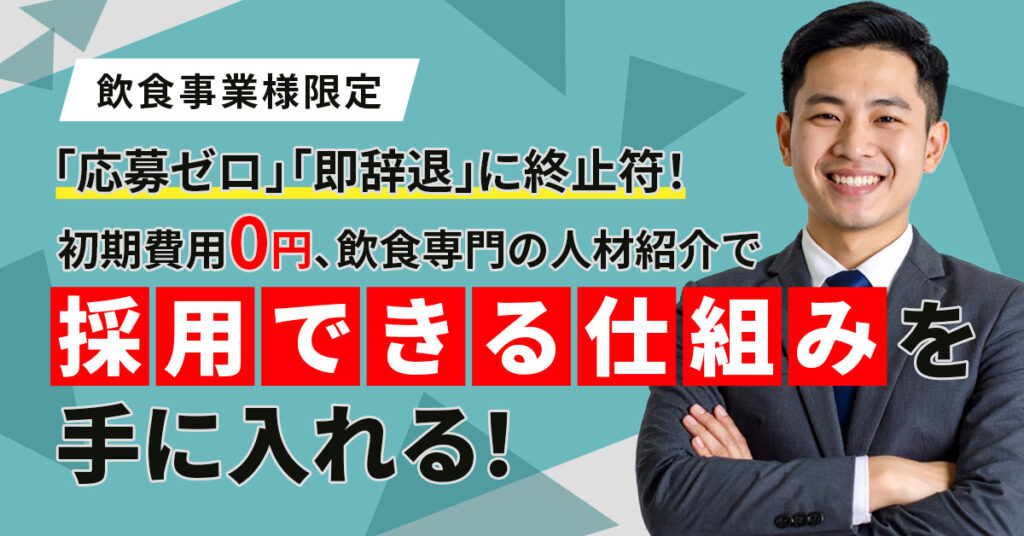 《飲食事業様限定》「応募ゼロ」「即辞退」に終止符！ 初期費用0円、飲食専門の人材紹介で“採用できる仕組み”を手に入れる！