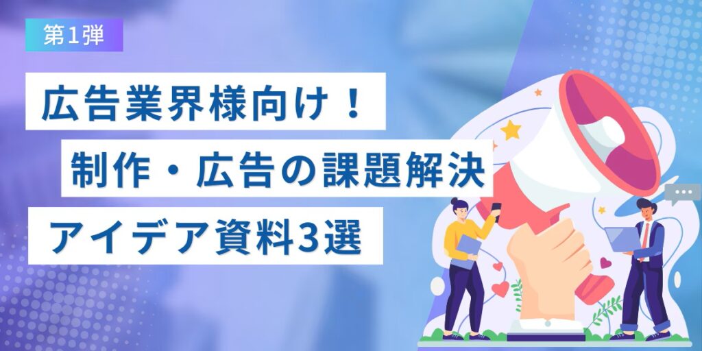 【法人ドメイン限定】広告業界様向け！制作・広告の課題解決アイデア資料特集～第1弾～
