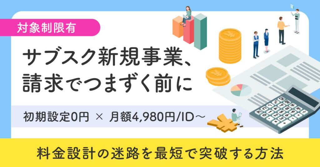 《対象制限有》サブスク新規事業、請求でつまずく前に　初期設定0円 × 月額4,980円/ID～　料金設計の迷路を最短で突破する方法