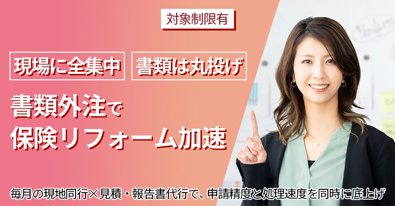 《対象制限有》現場に全集中。書類は丸投げ。書類外注で保険リフォーム加速ー毎月の現地同行×見積・報告書代行で、申請精度と処理速度を同時に底上げ。ー