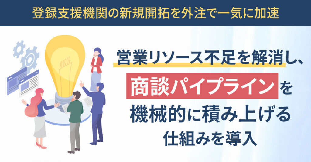 ＜登録支援機関の新規開拓を外注で一気に加速＞営業リソース不足を解消し、商談パイプラインを機械的に積み上げる仕組みを導入