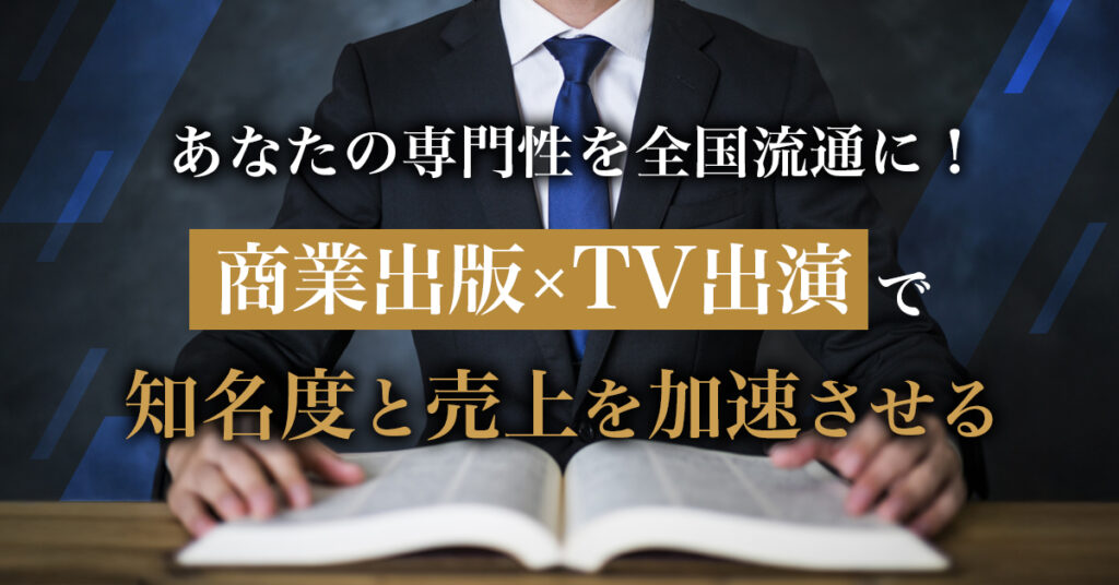 あなたの専門性を全国流通に！商業出版×TV出演で知名度と売上を加速させる