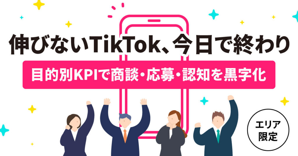 《エリア限定》伸びないTikTok、今日で終わり。ー目的別KPIで商談・応募・認知を黒字化ー