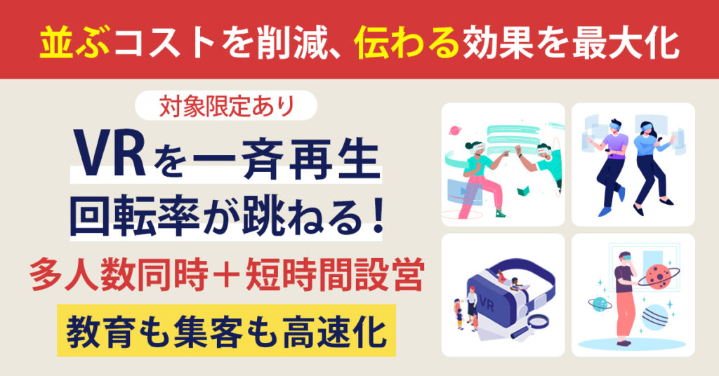 《対象限定あり》“並ぶ”コストを削減、“伝わる”効果を最大化。ーVRを一斉再生、回転率が跳ねる！多人数同時＋短時間設営。教育も集客も高速化。ー