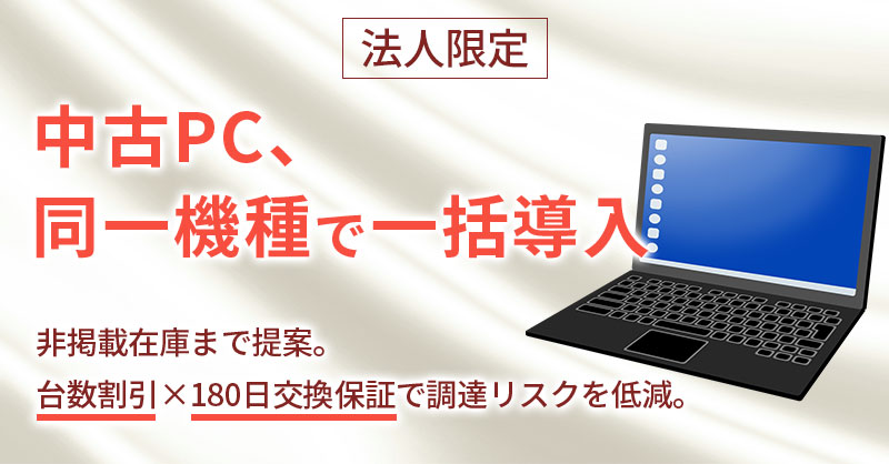 《法人限定》中古PC、同一機種で一括導入 　― 非掲載在庫まで提案。台数割引×180日交換保証で調達リスクを低減。