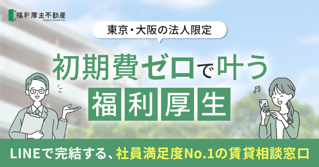 《東京・大阪の法人限定》初期費ゼロで叶う福利厚生　LINEで完結する、社員満足度No.1の賃貸相談窓口